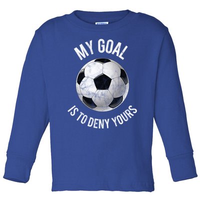 My Goal Is To Deny Yours Meaningful Gift Goalkeeper Soccer Goalie Gift Toddler Long Sleeve Shirt