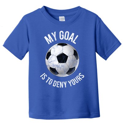 My Goal Is To Deny Yours Meaningful Gift Goalkeeper Soccer Goalie Gift Toddler T-Shirt