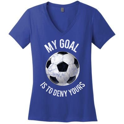 My Goal Is To Deny Yours Meaningful Gift Goalkeeper Soccer Goalie Gift Women's V-Neck T-Shirt