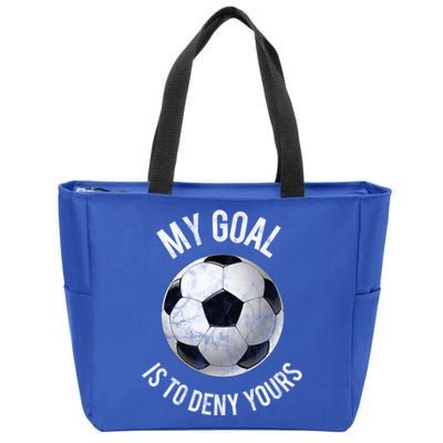 My Goal Is To Deny Yours Meaningful Gift Goalkeeper Soccer Goalie Gift Zip Tote Bag