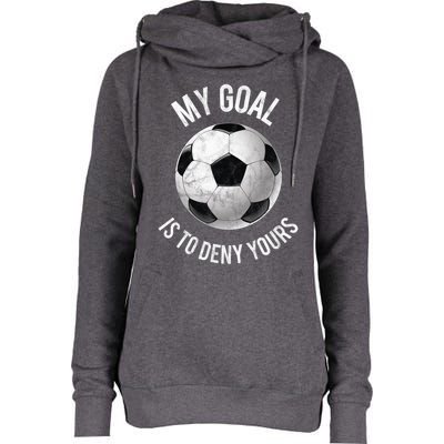 My Goal Is To Deny Yours Meaningful Gift Goalkeeper Soccer Goalie Gift Womens Funnel Neck Pullover Hood