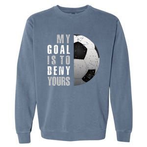 My Goal Is To Deny Yours Soccer Goalie Gift Christmas Gift Garment-Dyed Sweatshirt