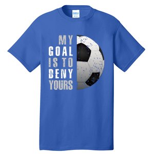 My Goal Is To Deny Yours Soccer Goalie Gift Christmas Gift Tall T-Shirt