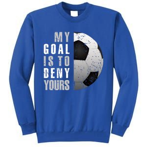 My Goal Is To Deny Yours Soccer Goalie Gift Christmas Gift Tall Sweatshirt