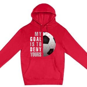 My Goal Is To Deny Yours Soccer Goalie Gift Christmas Gift Premium Pullover Hoodie