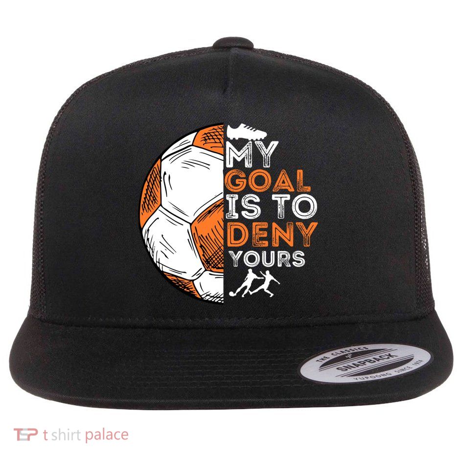 My Goal Is To Deny Yours Gift Soccer Lover Defender Goalie Gift Flatbill Hat