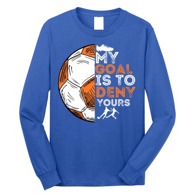 My Goal Is To Deny Yours Gift Soccer Lover Defender Goalie Gift Long Sleeve Shirt