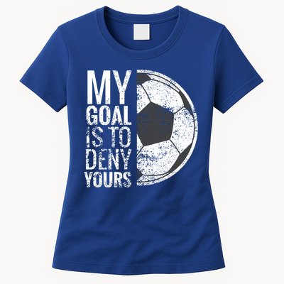My Goal Is To Deny Yours Soccer Goalie For Girls Cool Gift Womens T-Shirt