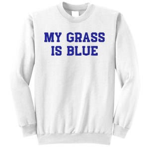 My Grass Is Blue Sweatshirt