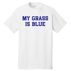 My Grass Is Blue Tall T-Shirt