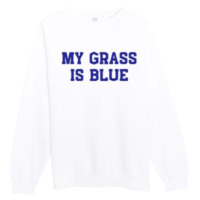 My Grass Is Blue Premium Crewneck Sweatshirt