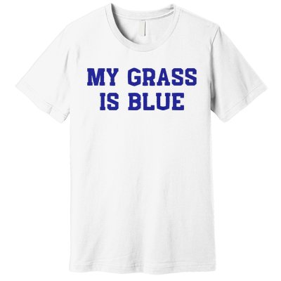 My Grass Is Blue Premium T-Shirt