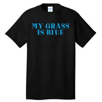 My Grass Is Blue Tall T-Shirt