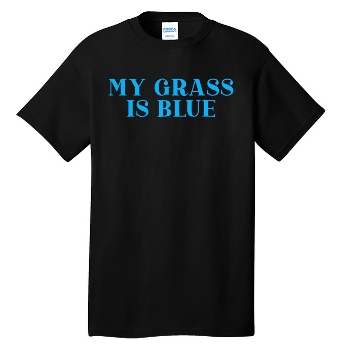 My Grass Is Blue Tall T-Shirt