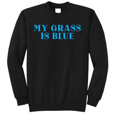 My Grass Is Blue Tall Sweatshirt