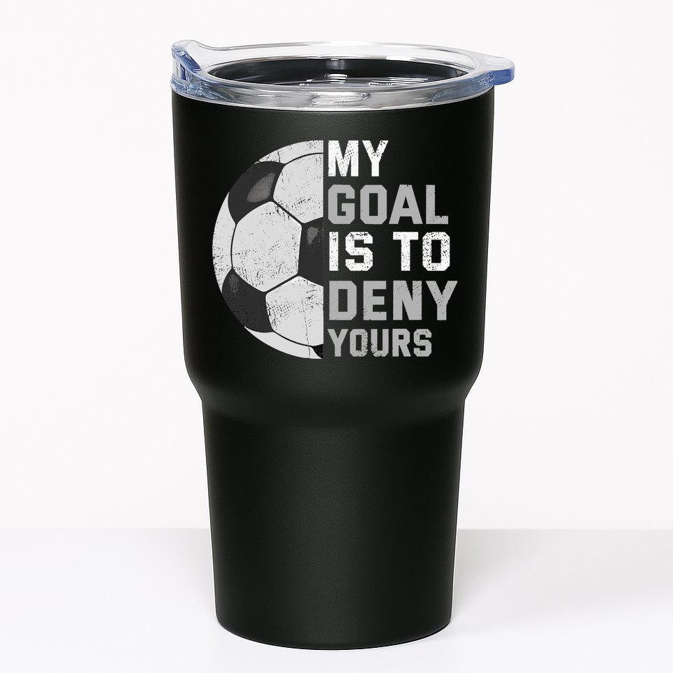My Goal Is To Deny Yours Soccer Goalie Funny Soccer Lover Tumbler