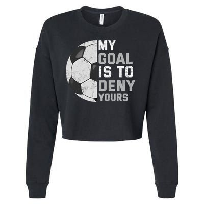 My Goal Is To Deny Yours Soccer Goalie Funny Soccer Lover Cropped Pullover Crew