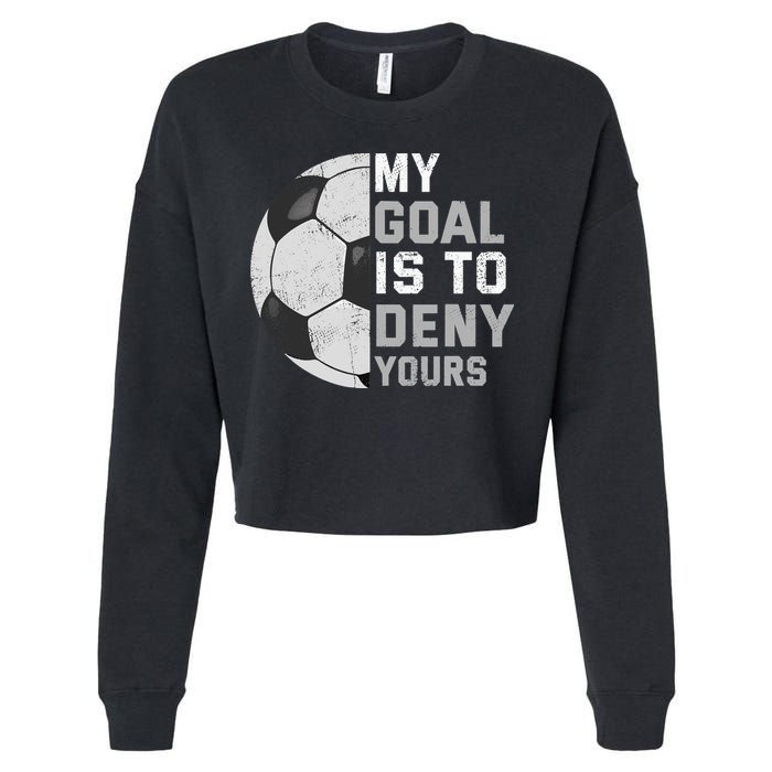 My Goal Is To Deny Yours Soccer Goalie Funny Soccer Lover Cropped Pullover Crew