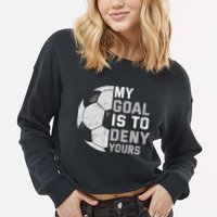 My Goal Is To Deny Yours Soccer Goalie Funny Soccer Lover Cropped Pullover Crew