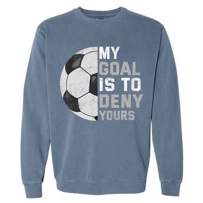 My Goal Is To Deny Yours Soccer Goalie Funny Soccer Lover Garment-Dyed Sweatshirt