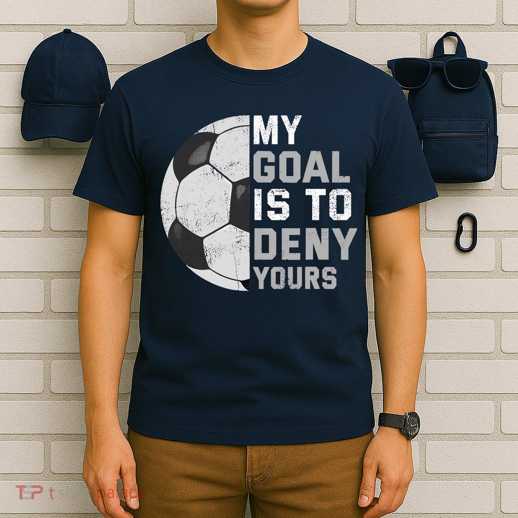 My Goal Is To Deny Yours Soccer Goalie Funny Soccer Lover T-Shirt