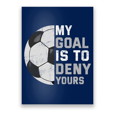 My Goal Is To Deny Yours Soccer Goalie Funny Soccer Lover Poster