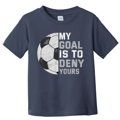 My Goal Is To Deny Yours Soccer Goalie Funny Soccer Lover Toddler T-Shirt