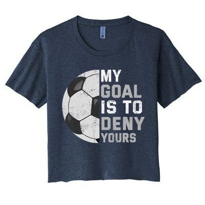 My Goal Is To Deny Yours Soccer Goalie Funny Soccer Lover Crop Top