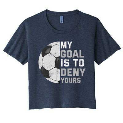 My Goal Is To Deny Yours Soccer Goalie Funny Soccer Lover Women's Crop Top Tee