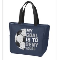 My Goal Is To Deny Yours Soccer Goalie Funny Soccer Lover Zip Tote Bag