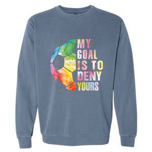 My Goal Is To Deny Yours Soccer Funny Goalie Funny Gift Garment-Dyed Sweatshirt