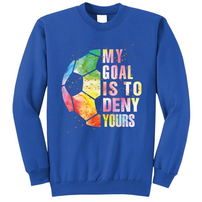 My Goal Is To Deny Yours Soccer Funny Goalie Funny Gift Sweatshirt