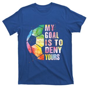 My Goal Is To Deny Yours Soccer Funny Goalie Funny Gift T-Shirt