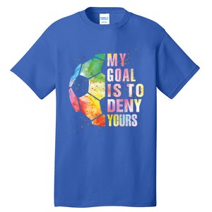 My Goal Is To Deny Yours Soccer Funny Goalie Funny Gift Tall T-Shirt