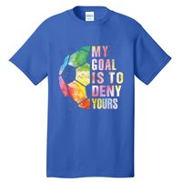 My Goal Is To Deny Yours Soccer Funny Goalie Funny Gift Tall T-Shirt