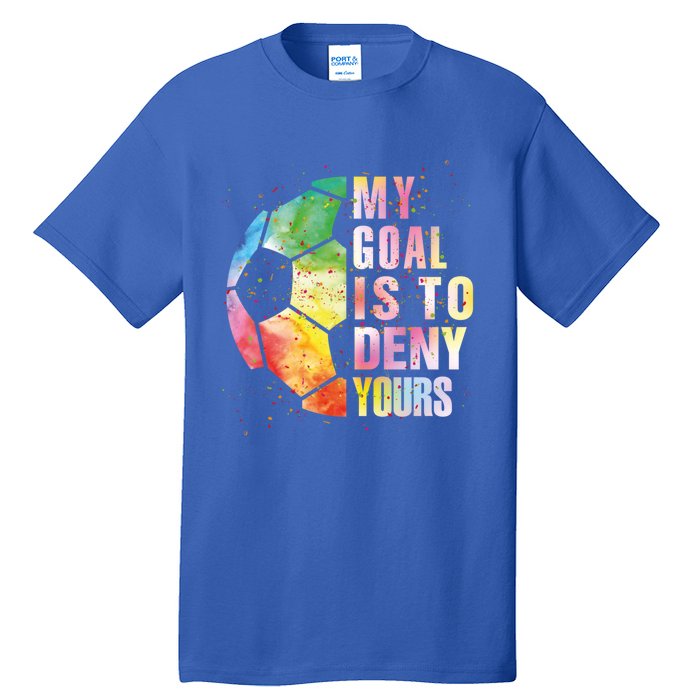 My Goal Is To Deny Yours Soccer Funny Goalie Funny Gift Tall T-Shirt