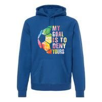 My Goal Is To Deny Yours Soccer Funny Goalie Funny Gift Premium Hoodie