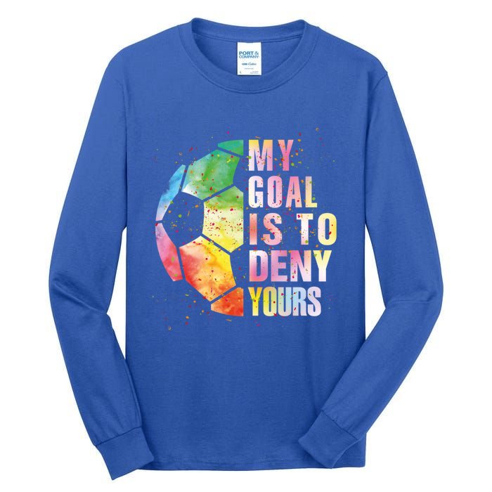 My Goal Is To Deny Yours Soccer Funny Goalie Funny Gift Tall Long Sleeve T-Shirt