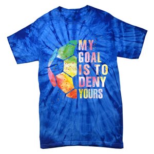 My Goal Is To Deny Yours Soccer Funny Goalie Funny Gift Tie-Dye T-Shirt