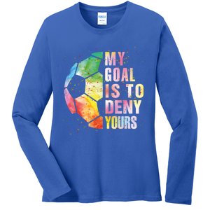 My Goal Is To Deny Yours Soccer Funny Goalie Funny Gift Ladies Long Sleeve Shirt