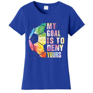 My Goal Is To Deny Yours Soccer Funny Goalie Funny Gift Women's T-Shirt