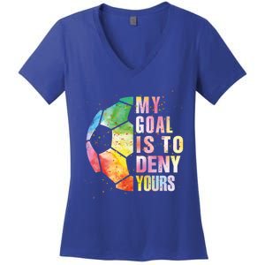 My Goal Is To Deny Yours Soccer Funny Goalie Funny Gift Women's V-Neck T-Shirt