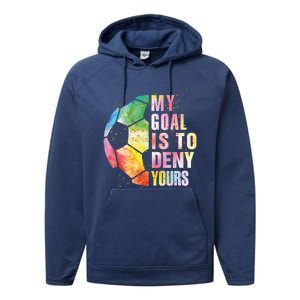 My Goal Is To Deny Yours Soccer Funny Goalie Funny Gift Performance Fleece Hoodie