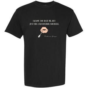 Melissa Gorga I Know You Hate Me But Just Try And Control Yourself Garment-Dyed Heavyweight T-Shirt