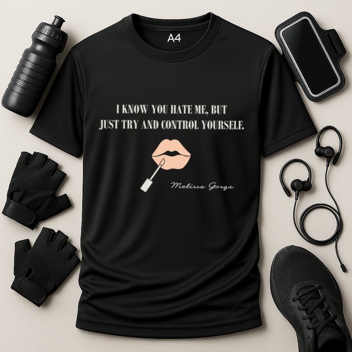 Melissa Gorga I Know You Hate Me But Just Try And Control Yourself Performance Shirt