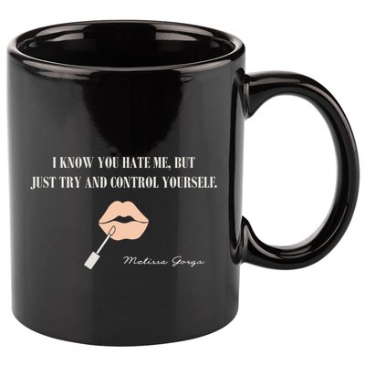 Melissa Gorga I Know You Hate Me But Just Try And Control Yourself 11oz C Handle Ceramic Mug