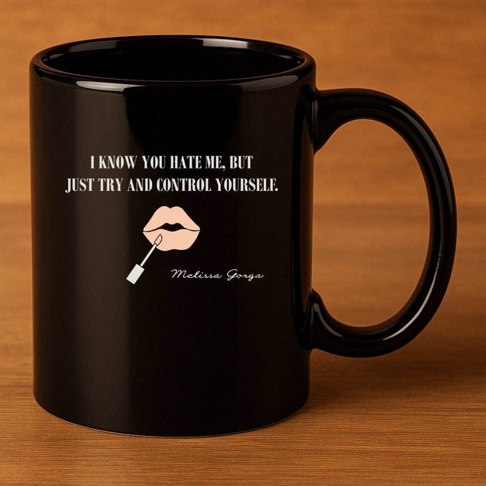 Melissa Gorga I Know You Hate Me But Just Try And Control Yourself 11oz C Handle Ceramic Mug