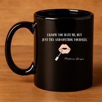 Melissa Gorga I Know You Hate Me But Just Try And Control Yourself 11oz C Handle Ceramic Mug