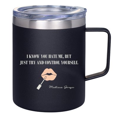 Melissa Gorga I Know You Hate Me But Just Try And Control Yourself 12oz Stainless Steel Coffee Mug