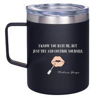 Melissa Gorga I Know You Hate Me But Just Try And Control Yourself 12oz Stainless Steel Coffee Mug